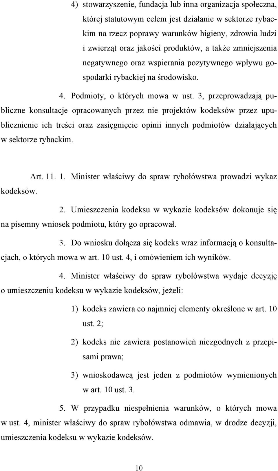 3, przeprowadzają publiczne konsultacje opracowanych przez nie projektów kodeksów przez upublicznienie ich treści oraz zasięgnięcie opinii innych podmiotów działających w sektorze rybackim. Art. 11.