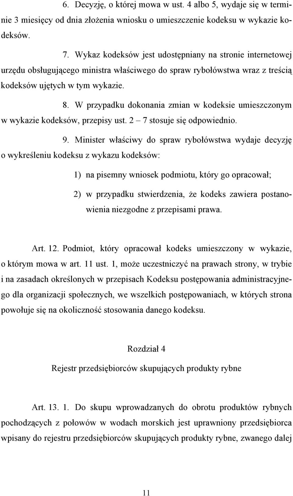 W przypadku dokonania zmian w kodeksie umieszczonym w wykazie kodeksów, przepisy ust. 2 7 stosuje się odpowiednio. 9.