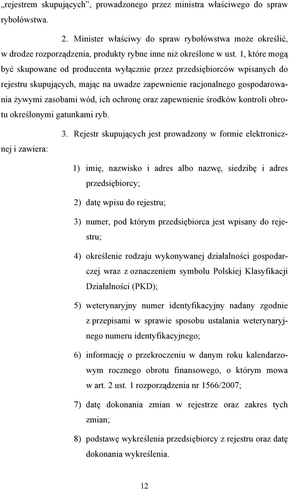 1, które mogą być skupowane od producenta wyłącznie przez przedsiębiorców wpisanych do rejestru skupujących, mając na uwadze zapewnienie racjonalnego gospodarowania żywymi zasobami wód, ich ochronę