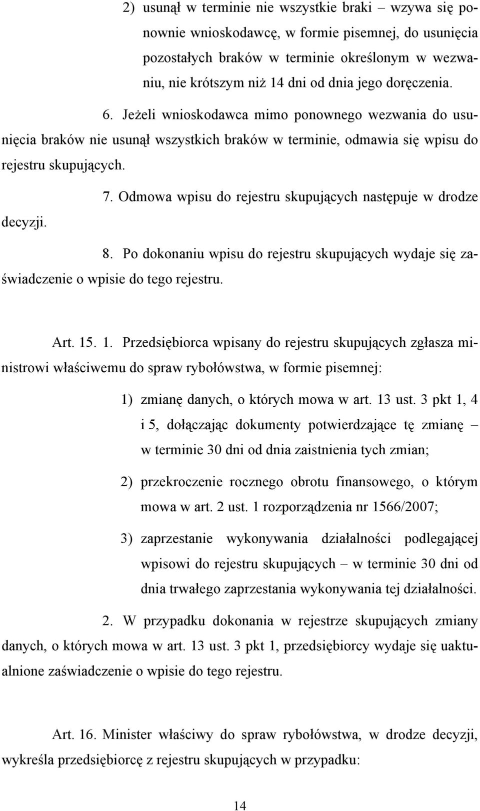 Odmowa wpisu do rejestru skupujących następuje w drodze 8. Po dokonaniu wpisu do rejestru skupujących wydaje się zaświadczenie o wpisie do tego rejestru. Art. 15