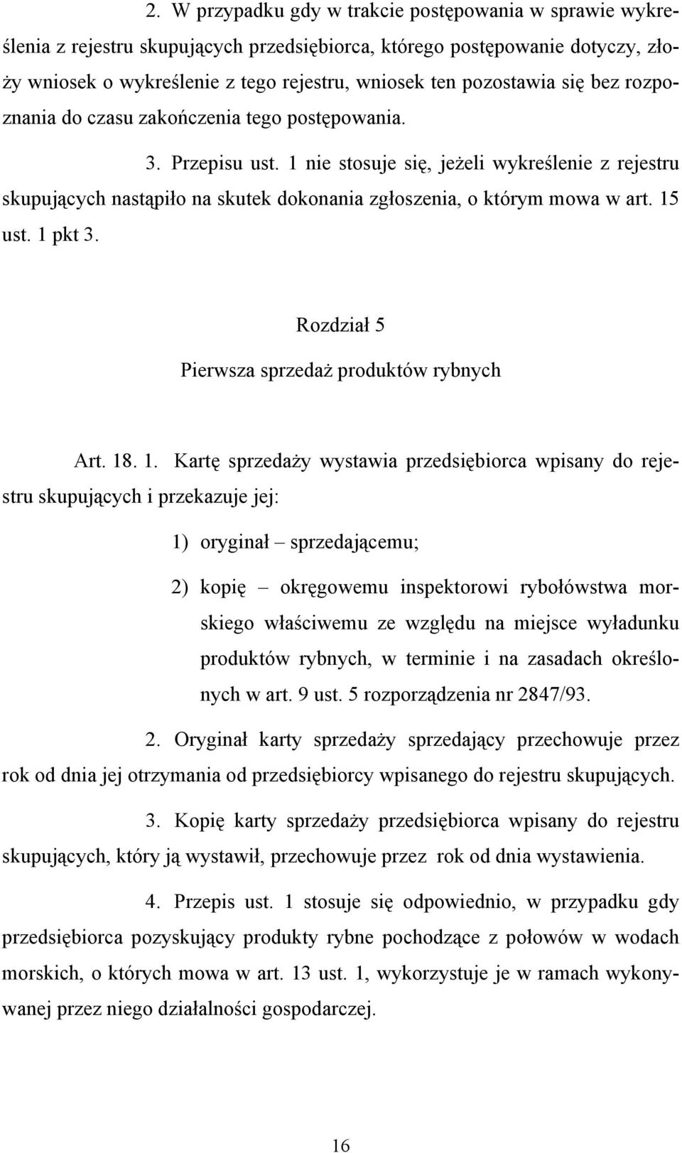 1 nie stosuje się, jeżeli wykreślenie z rejestru skupujących nastąpiło na skutek dokonania zgłoszenia, o którym mowa w art. 15