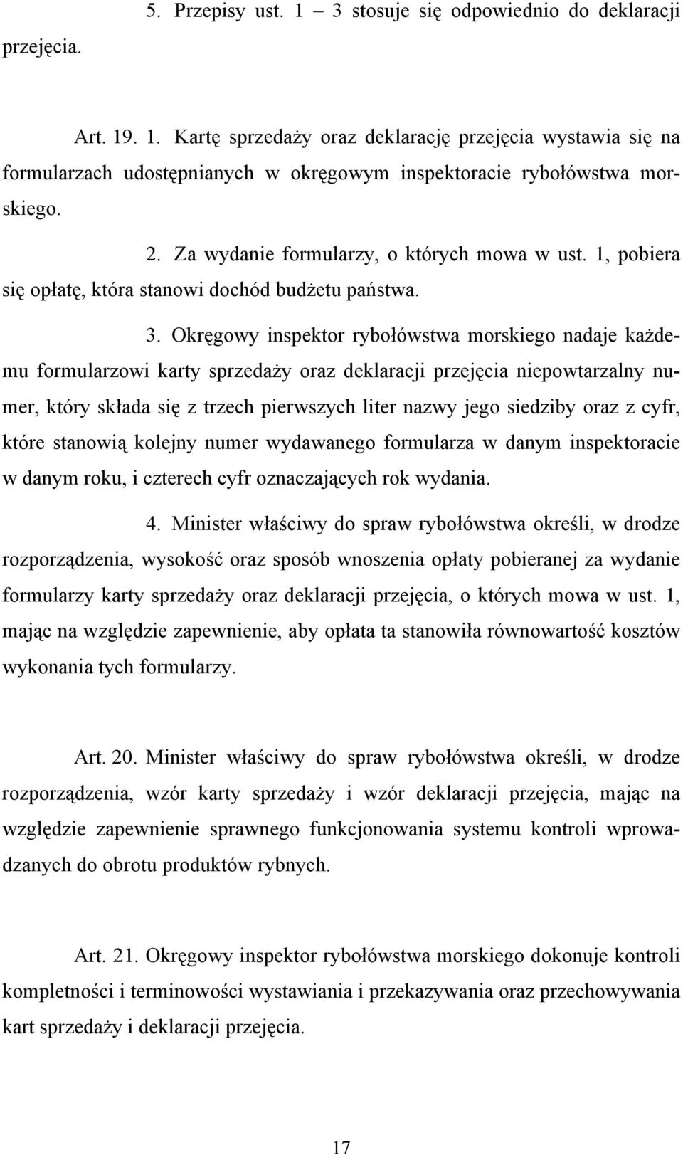 Okręgowy inspektor rybołówstwa morskiego nadaje każdemu formularzowi karty sprzedaży oraz deklaracji przejęcia niepowtarzalny numer, który składa się z trzech pierwszych liter nazwy jego siedziby