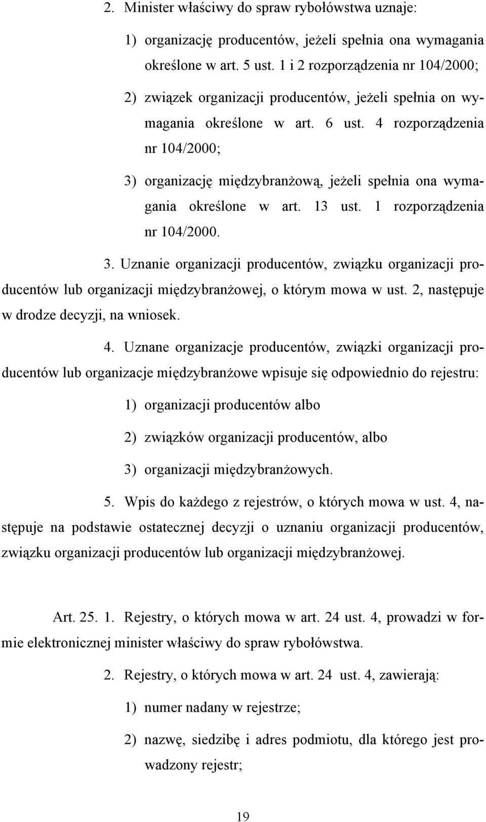 4 rozporządzenia nr 104/2000; 3) organizację międzybranżową, jeżeli spełnia ona wymagania określone w art. 13 ust. 1 rozporządzenia nr 104/2000. 3. Uznanie organizacji producentów, związku organizacji producentów lub organizacji międzybranżowej, o którym mowa w ust.