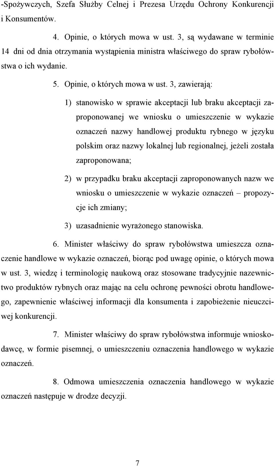 3, zawierają: 1) stanowisko w sprawie akceptacji lub braku akceptacji zaproponowanej we wniosku o umieszczenie w wykazie oznaczeń nazwy handlowej produktu rybnego w języku polskim oraz nazwy lokalnej