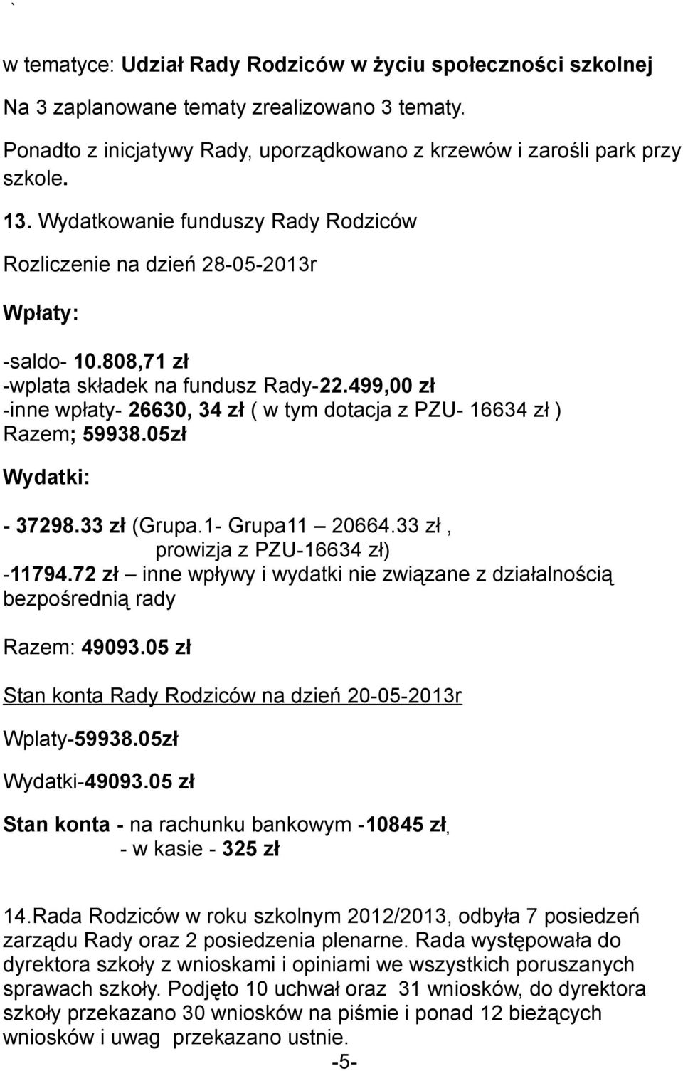 499,00 zł -inne wpłaty- 26630, 34 zł ( w tym dotacja z PZU- 16634 zł ) Razem; 59938.05zł Wydatki: - 37298.33 zł (Grupa.1- Grupa11 20664.33 zł, prowizja z PZU-16634 zł) -11794.