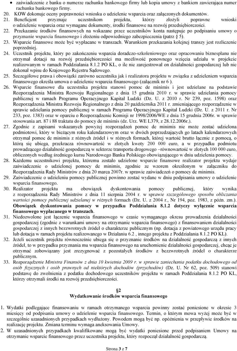 Beneficjent przyznaje uczestnikom projektu, którzy złożyli poprawne wnioski o udzielenie wsparcia oraz wymagane dokumenty, środki finansowe na rozwój przedsiębiorczości. 22.