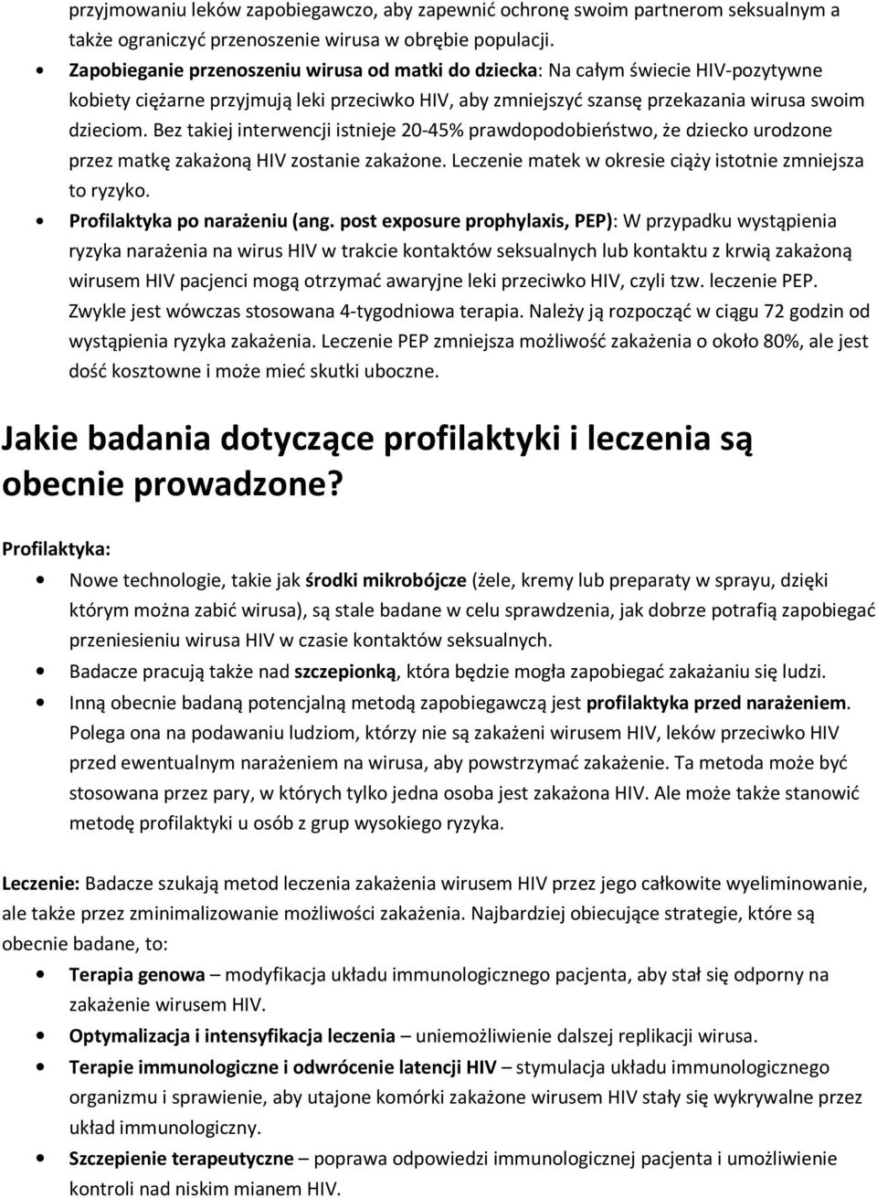 Bez takiej interwencji istnieje 20-45% prawdopodobieństwo, że dziecko urodzone przez matkę zakażoną HIV zostanie zakażone. Leczenie matek w okresie ciąży istotnie zmniejsza to ryzyko.