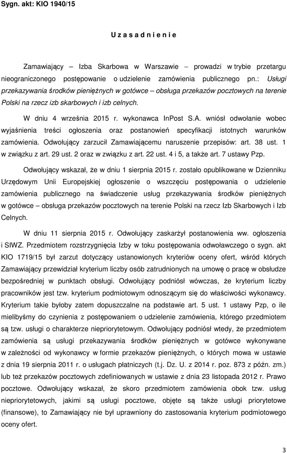 wniósł odwołanie wobec wyjaśnienia treści ogłoszenia oraz postanowień specyfikacji istotnych warunków zamówienia. Odwołujący zarzucił Zamawiającemu naruszenie przepisów: art. 38 ust.