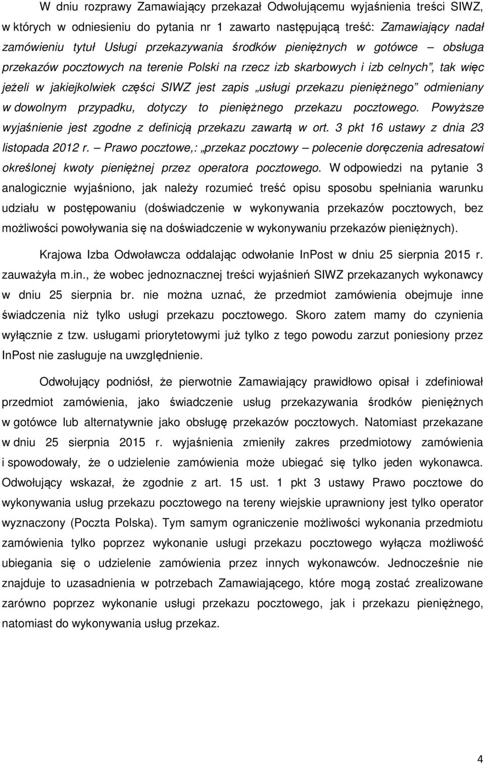 odmieniany w dowolnym przypadku, dotyczy to pieniężnego przekazu pocztowego. Powyższe wyjaśnienie jest zgodne z definicją przekazu zawartą w ort. 3 pkt 16 ustawy z dnia 23 listopada 2012 r.