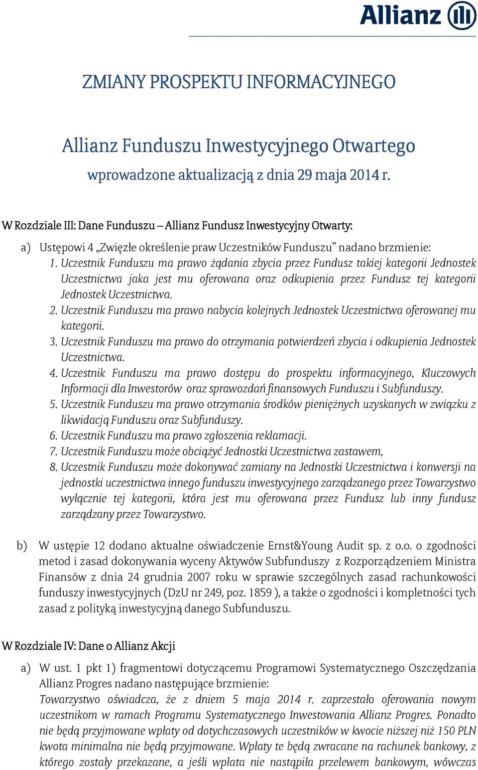 Uczestnik Funduszu ma prawo żądania zbycia przez Fundusz takiej kategorii Jednostek Uczestnictwa jaka jest mu oferowana oraz odkupienia przez Fundusz tej kategorii Jednostek Uczestnictwa. 2.