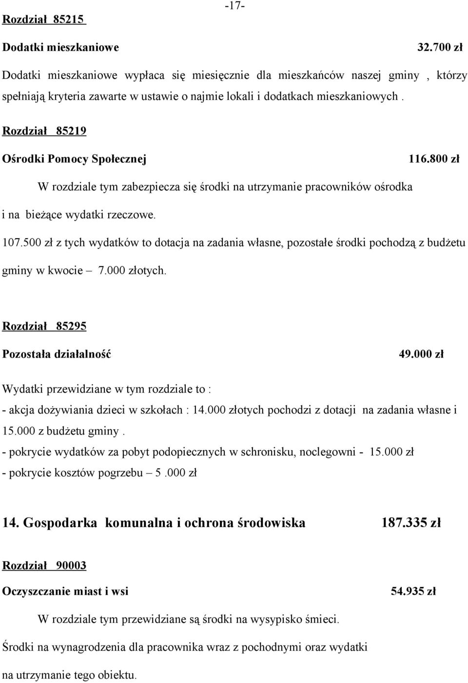 Rozdział 85219 Ośrodki Pomocy Społecznej 116.800 zł W rozdziale tym zabezpiecza się środki na utrzymanie pracowników ośrodka i na bieżące wydatki rzeczowe. 107.