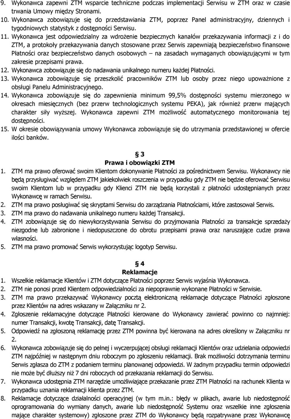 Wykonawca jest odpowiedzialny za wdrożenie bezpiecznych kanałów przekazywania informacji z i do ZTM, a protokoły przekazywania danych stosowane przez Serwis zapewniają bezpieczeństwo finansowe