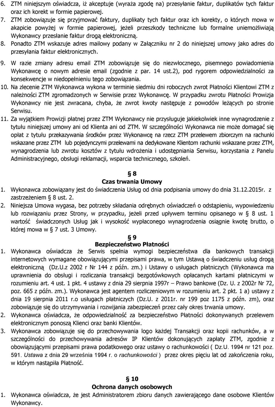 Wykonawcy przesłanie faktur drogą elektroniczną. 8. Ponadto ZTM wskazuje adres mailowy podany w Załączniku nr 2 do niniejszej umowy jako adres do przesyłania faktur elektronicznych. 9.