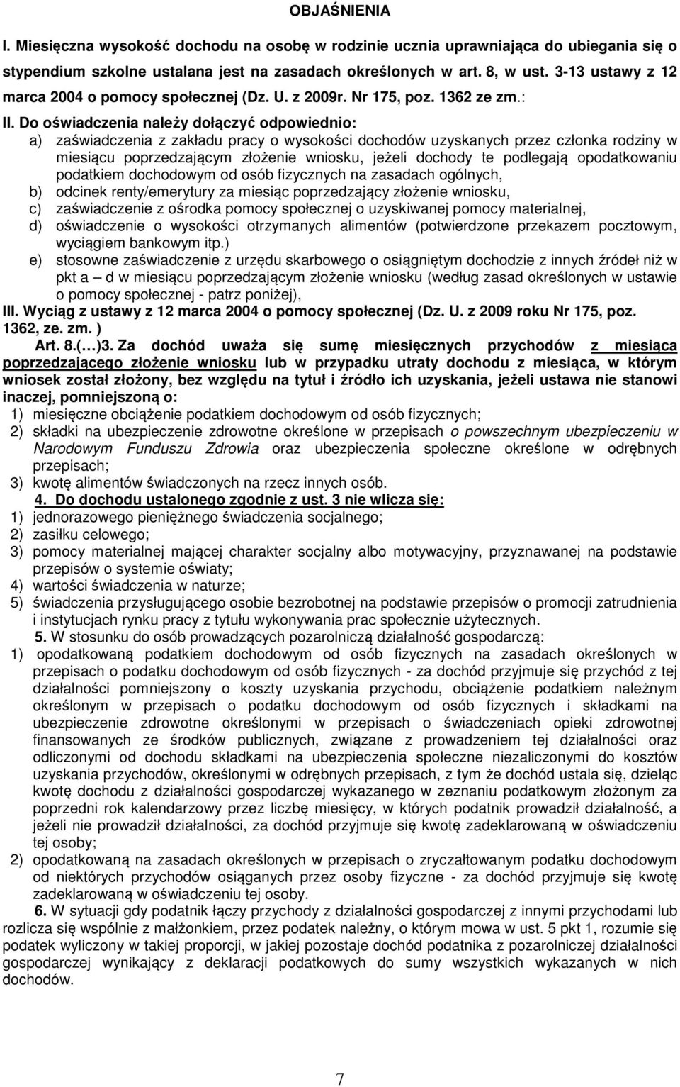 Do oświadczenia należy dołączyć odpowiednio: a) zaświadczenia z zakładu pracy o wysokości dochodów uzyskanych przez członka rodziny w miesiącu poprzedzającym złożenie wniosku, jeżeli dochody te