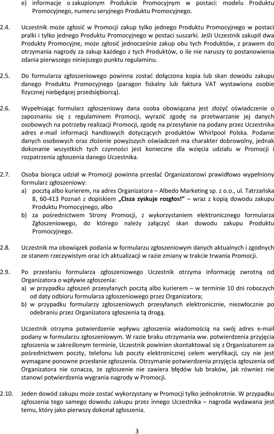 Jeśli Uczestnik zakupił dwa Produkty Promocyjne, może zgłosić jednocześnie zakup obu tych Produktów, z prawem do otrzymania nagrody za zakup każdego z tych Produktów, o ile nie naruszy to