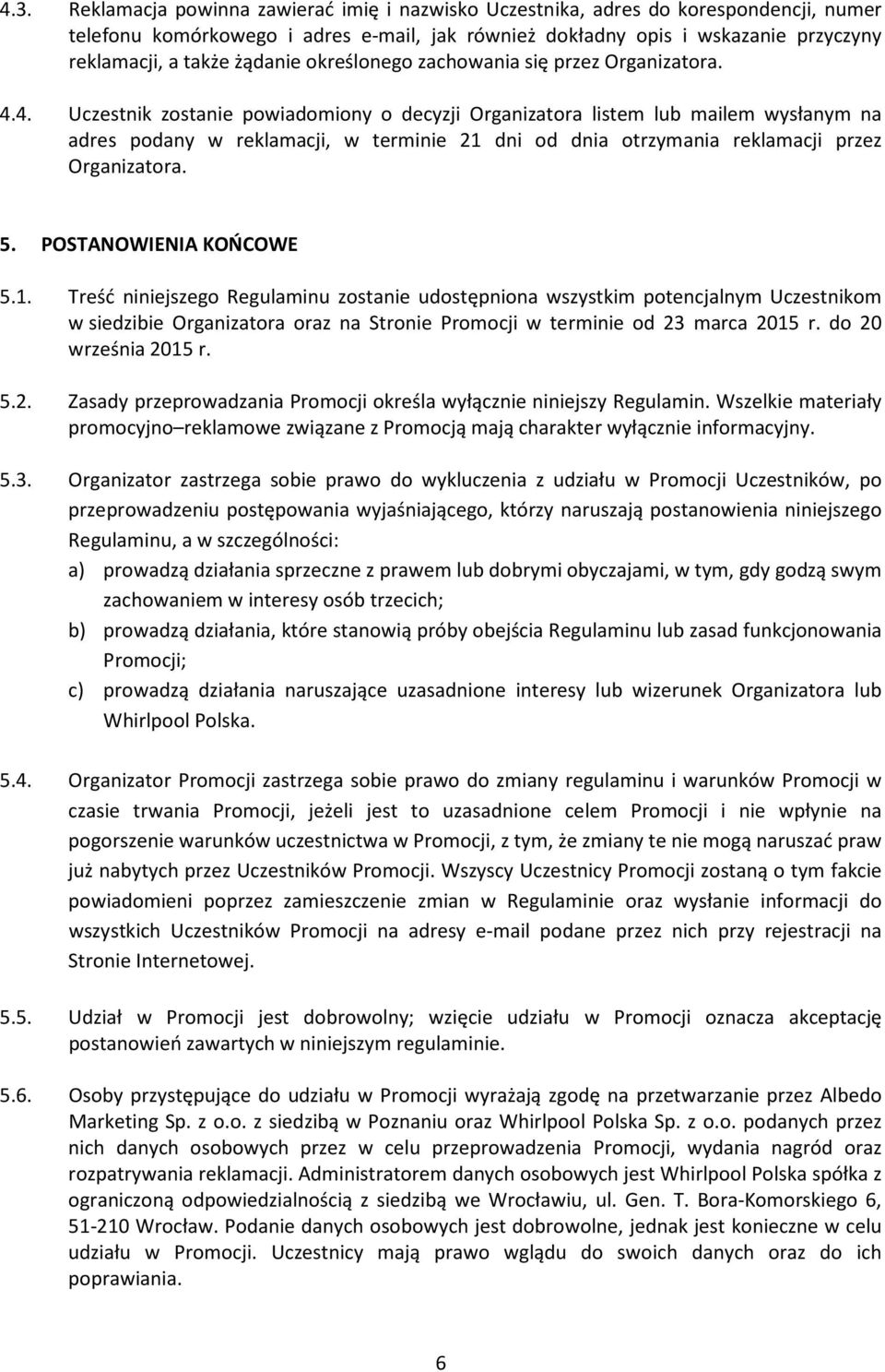 4. Uczestnik zostanie powiadomiony o decyzji Organizatora listem lub mailem wysłanym na adres podany w reklamacji, w terminie 21 dni od dnia otrzymania reklamacji przez Organizatora. 5.