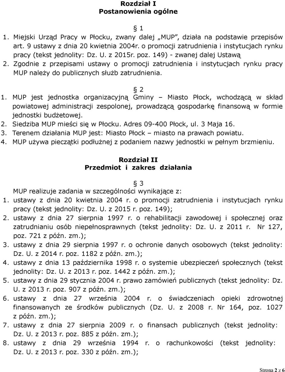 Zgodnie z przepisami ustawy o promocji zatrudnienia i instytucjach rynku pracy MUP należy do publicznych służb zatrudnienia. 2 1.