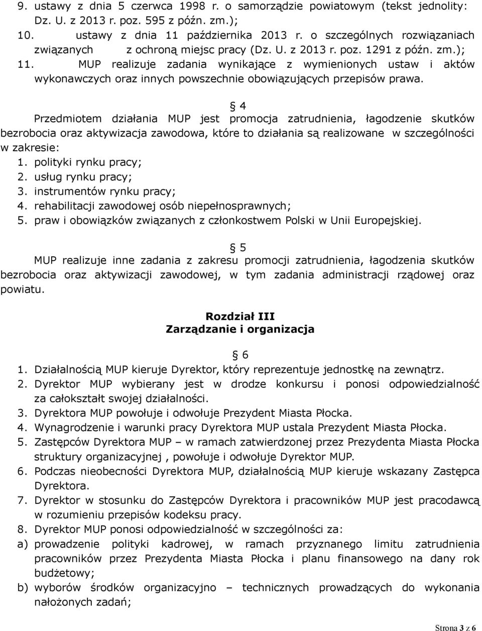 MUP realizuje zadania wynikające z wymienionych ustaw i aktów wykonawczych oraz innych powszechnie obowiązujących przepisów prawa.