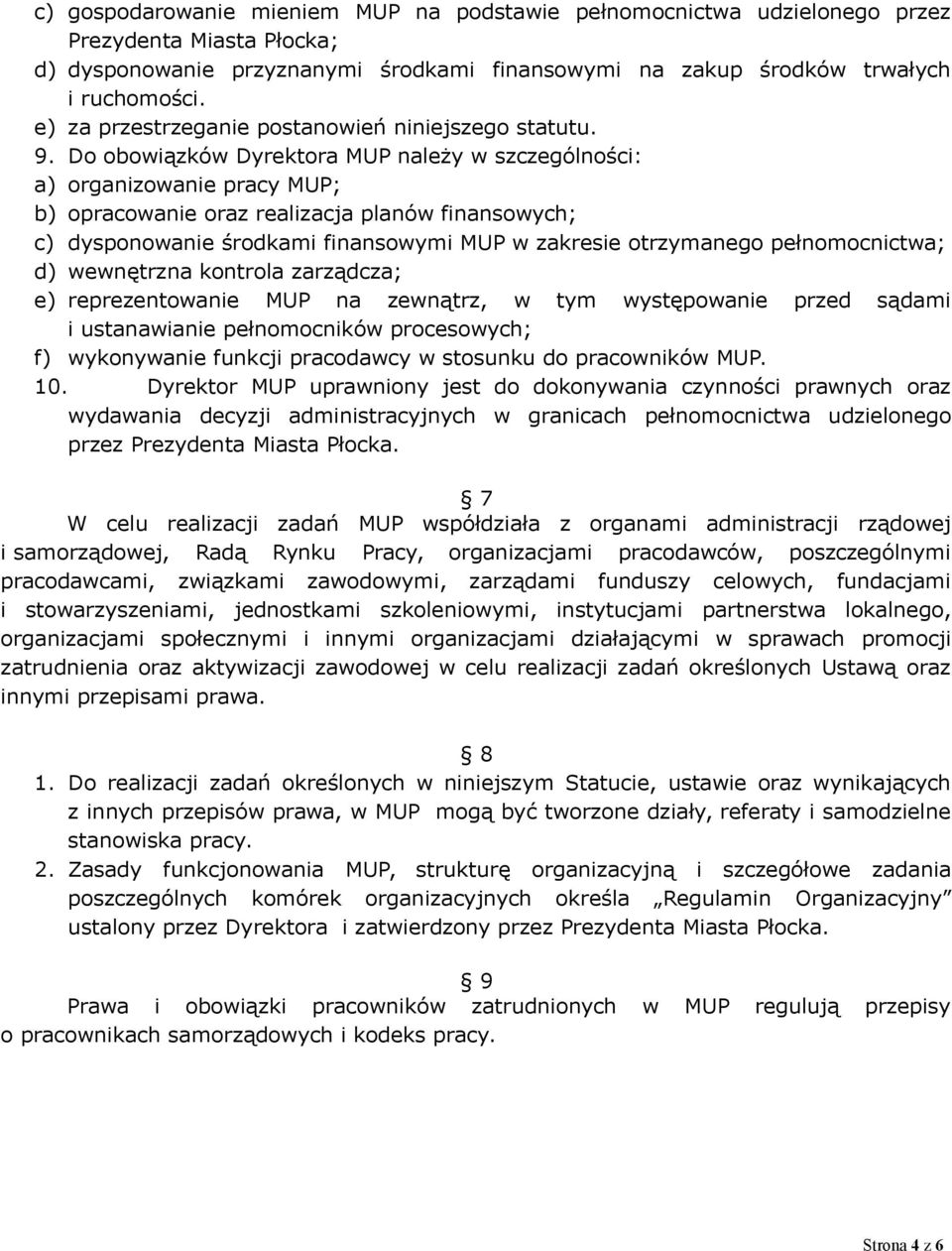 Do obowiązków Dyrektora MUP należy w szczególności: a) organizowanie pracy MUP; b) opracowanie oraz realizacja planów finansowych; c) dysponowanie środkami finansowymi MUP w zakresie otrzymanego