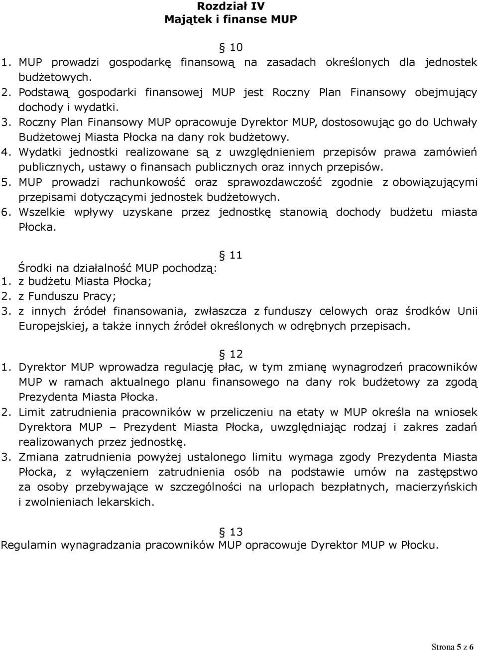 Roczny Plan Finansowy MUP opracowuje Dyrektor MUP, dostosowując go do Uchwały Budżetowej Miasta Płocka na dany rok budżetowy. 4.