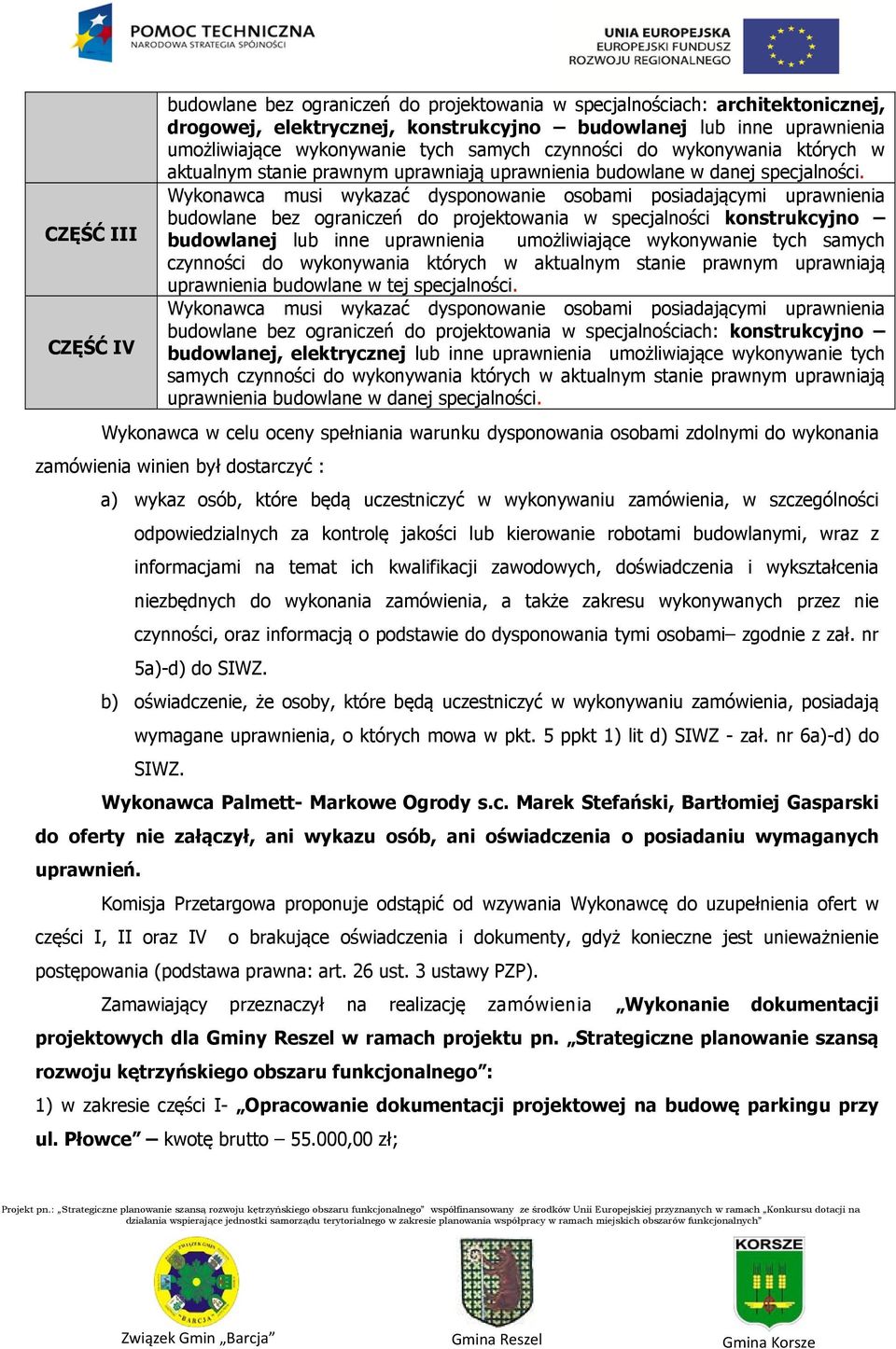 budowlane bez ograniczeń do projektowania w specjalności konstrukcyjno budowlanej lub inne uprawnienia umożliwiające wykonywanie tych samych czynności do wykonywania których w aktualnym stanie