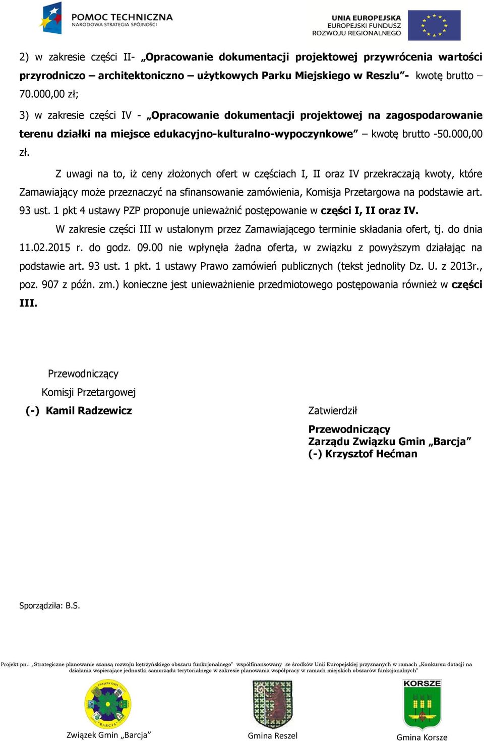 93 ust. 1 pkt 4 ustawy PZP proponuje unieważnić postępowanie w części I, II oraz IV. W zakresie części III w ustalonym przez Zamawiającego terminie składania ofert, tj. do dnia 102.2015 r. do godz.