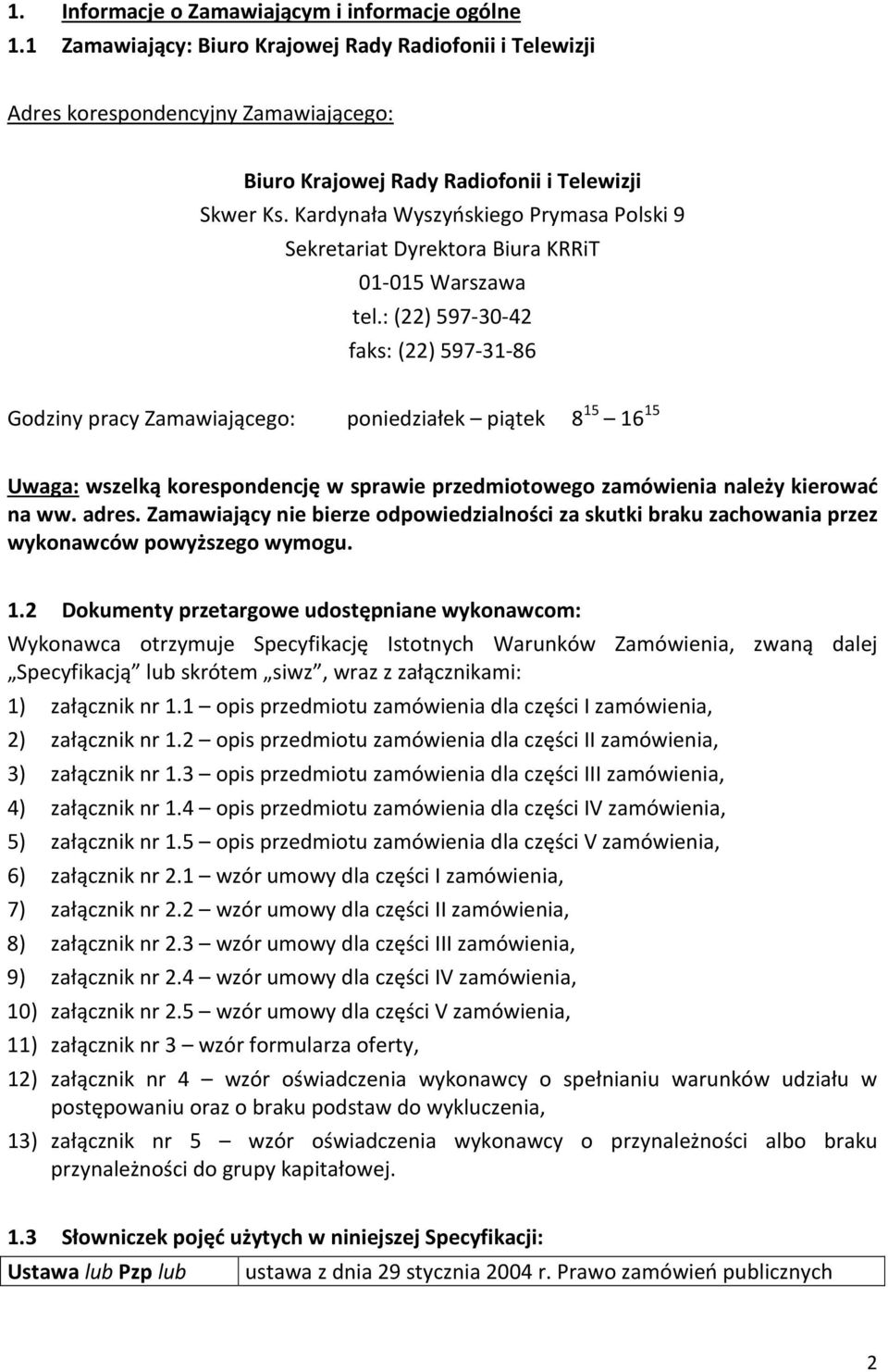 : (22) 597-30-42 faks: (22) 597-31-86 Godziny pracy Zamawiającego: poniedziałek piątek 8 15 16 15 Uwaga: wszelką korespondencję w sprawie przedmiotowego zamówienia należy kierować na ww. adres.