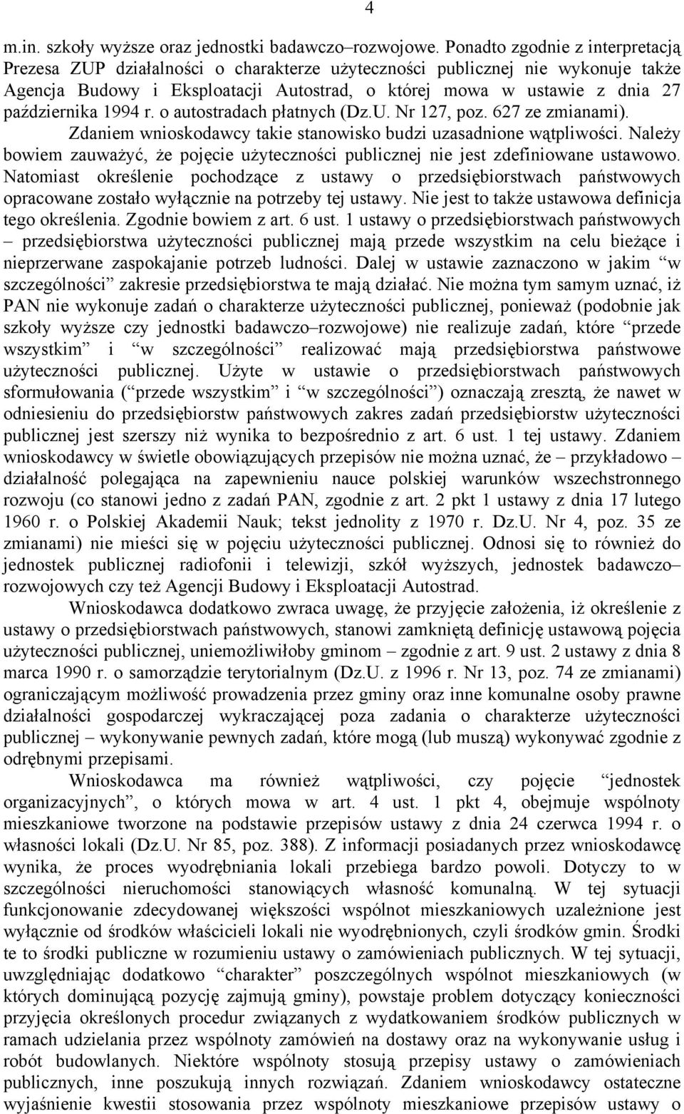 października 1994 r. o autostradach płatnych (Dz.U. Nr 127, poz. 627 ze zmianami). Zdaniem wnioskodawcy takie stanowisko budzi uzasadnione wątpliwości.