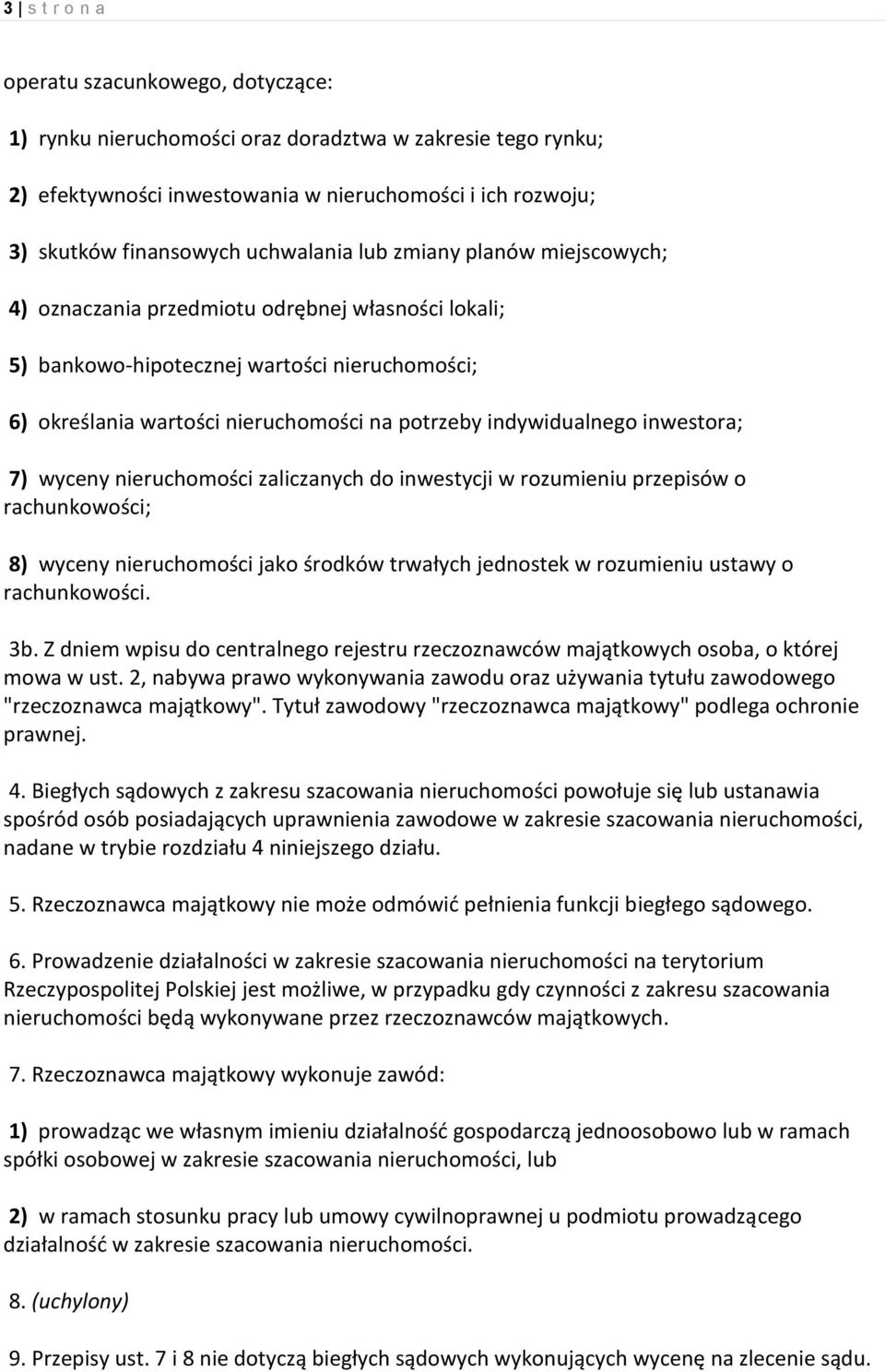 indywidualnego inwestora; 7) wyceny nieruchomości zaliczanych do inwestycji w rozumieniu przepisów o rachunkowości; 8) wyceny nieruchomości jako środków trwałych jednostek w rozumieniu ustawy o