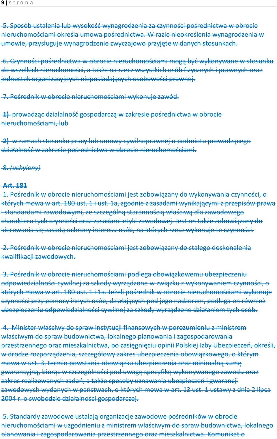 Czynności pośrednictwa w obrocie nieruchomościami mogą być wykonywane w stosunku do wszelkich nieruchomości, a także na rzecz wszystkich osób fizycznych i prawnych oraz jednostek organizacyjnych