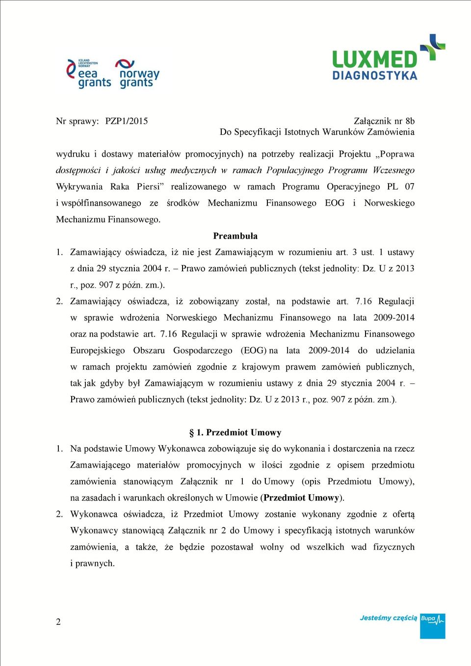 Zamawiający oświadcza, iż nie jest Zamawiającym w rozumieniu art. 3 ust. 1 ustawy z dnia 29 stycznia 2004 r. Prawo zamówień publicznych (tekst jednolity: Dz. U z 2013 r., poz. 907 z późn. zm.). 2. Zamawiający oświadcza, iż zobowiązany został, na podstawie art.