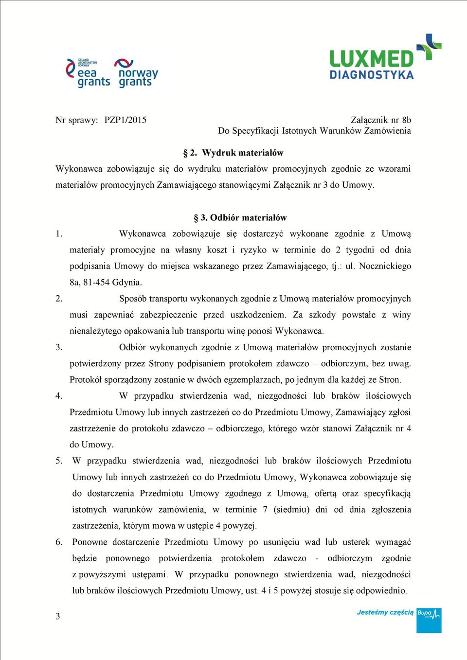 tj.: ul. Nocznickiego 8a, 81-454 Gdynia. 2. Sposób transportu wykonanych zgodnie z Umową materiałów promocyjnych musi zapewniać zabezpieczenie przed uszkodzeniem.