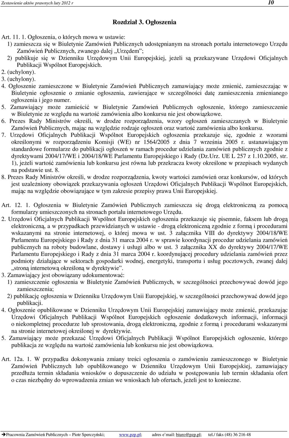 . 1. Ogłoszenia, o których mowa w ustawie: 1) zamieszcza się w Biuletynie Zamówień Publicznych udostępnianym na stronach portalu internetowego Urzędu Zamówień Publicznych, zwanego dalej Urzędem ; 2)