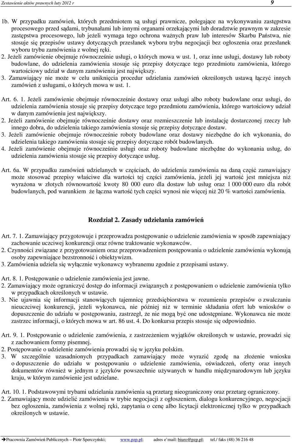 zakresie zastępstwa procesowego, lub jeŝeli wymaga tego ochrona waŝnych praw lub interesów Skarbu Państwa, nie stosuje się przepisów ustawy dotyczących przesłanek wyboru trybu negocjacji bez