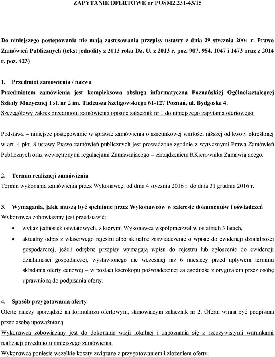 Przedmiot zamówienia / nazwa Przedmiotem zamówienia jest kompleksowa obsługa informatyczna Poznańskiej Ogólnokształcącej Szkoły Muzycznej I st. nr 2 im. Tadeusza Szeligowskiego 61-127 Poznań, ul.