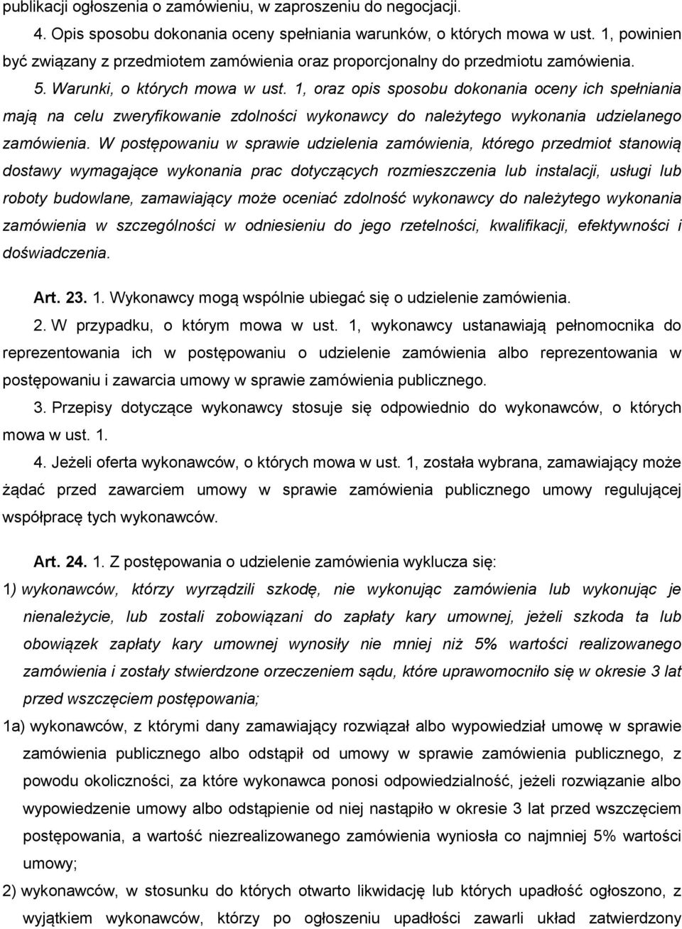 1, oraz opis sposobu dokonania oceny ich spełniania mają na celu zweryfikowanie zdolności wykonawcy do należytego wykonania udzielanego zamówienia.