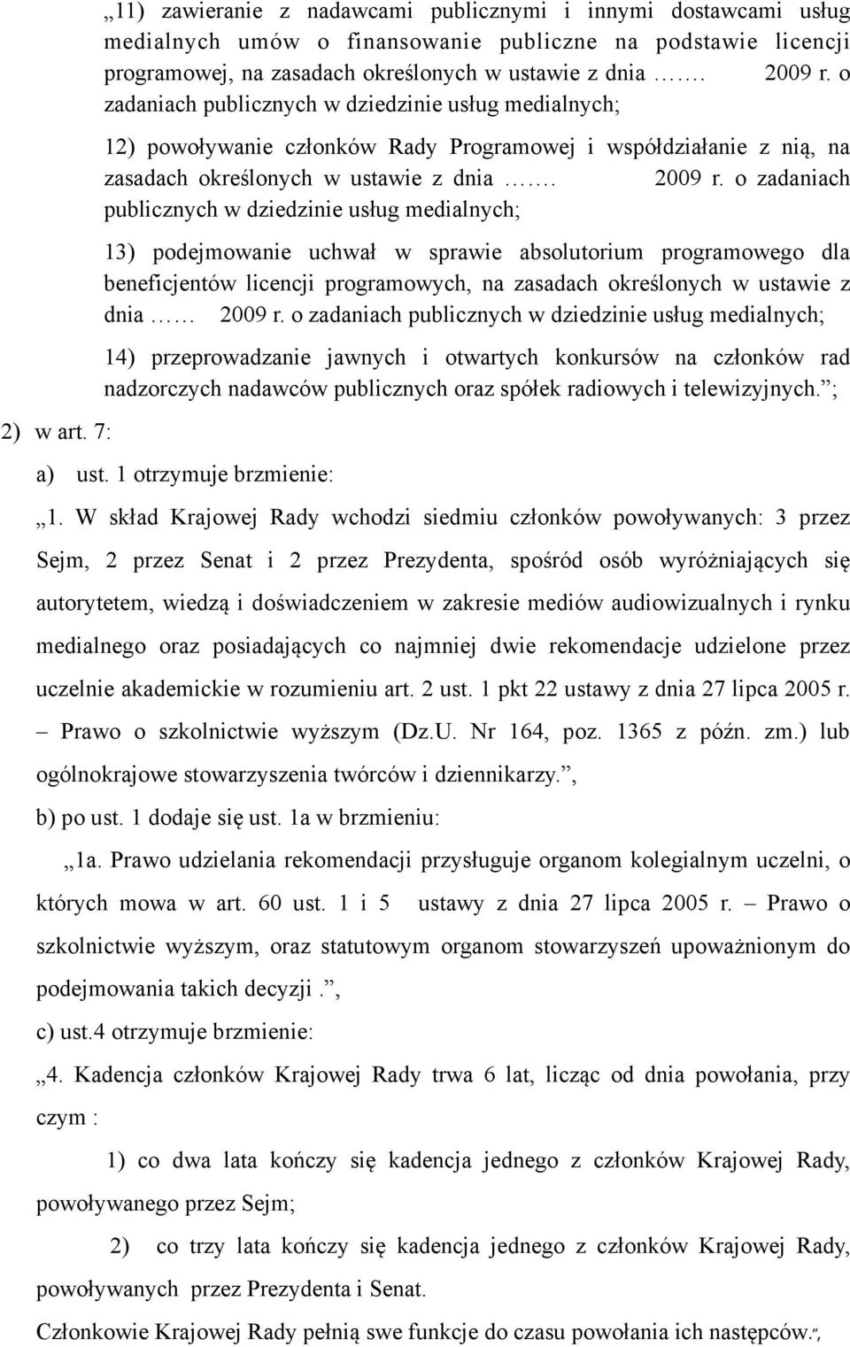 o zadaniach publicznych w dziedzinie usług medialnych; 13) podejmowanie uchwał w sprawie absolutorium programowego dla beneficjentów licencji programowych, na zasadach określonych w ustawie z dnia