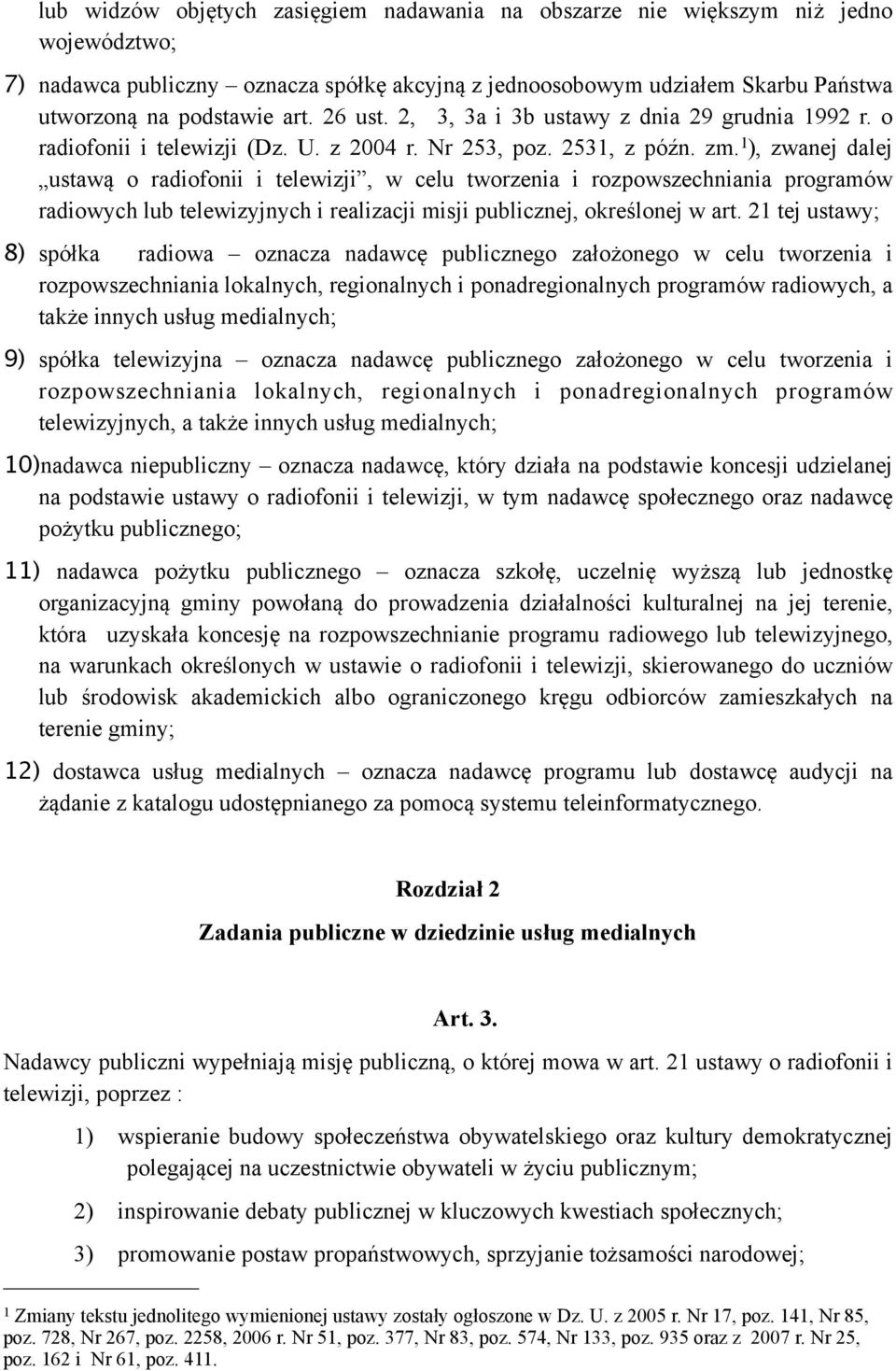 1 ), zwanej dalej ustawą o radiofonii i telewizji, w celu tworzenia i rozpowszechniania programów radiowych lub telewizyjnych i realizacji misji publicznej, określonej w art.