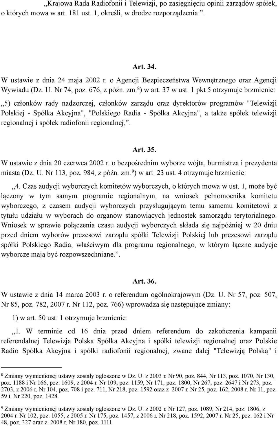 1 pkt 5 otrzymuje brzmienie: 5) członków rady nadzorczej, członków zarządu oraz dyrektorów programów "Telewizji Polskiej - Spółka Akcyjna", "Polskiego Radia - Spółka Akcyjna", a także spółek