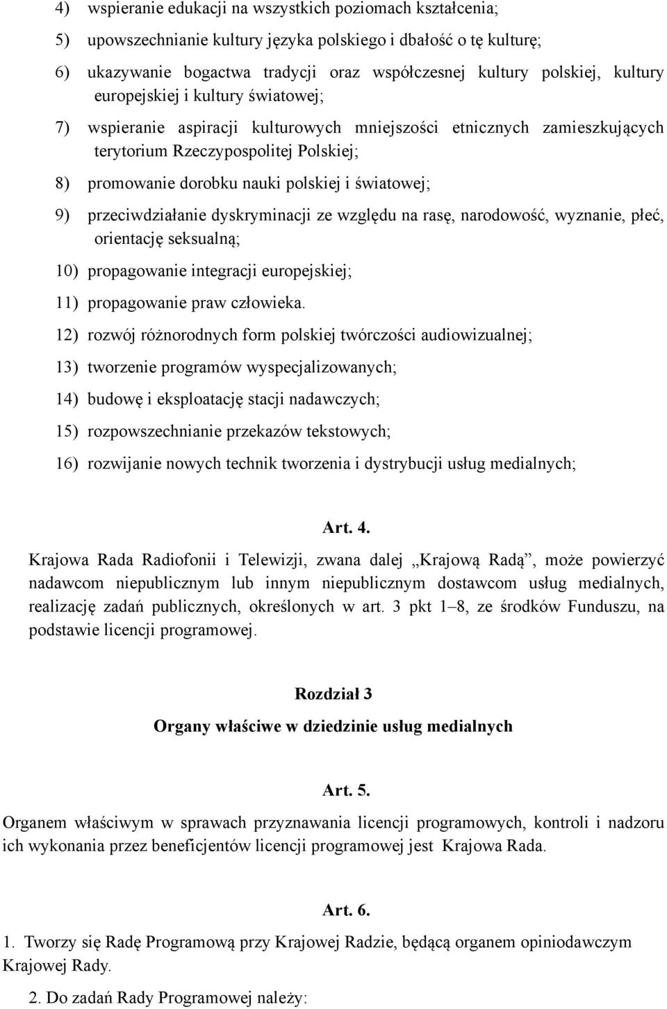 światowej; 9) przeciwdziałanie dyskryminacji ze względu na rasę, narodowość, wyznanie, płeć, orientację seksualną; 10) propagowanie integracji europejskiej; 11) propagowanie praw człowieka.