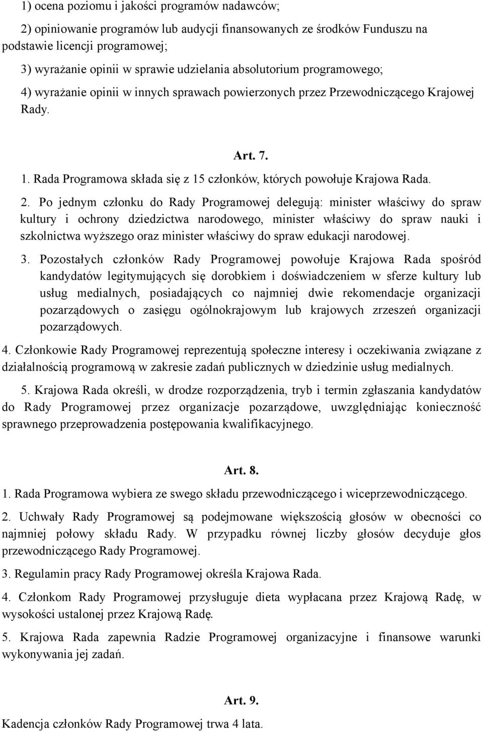 2. Po jednym członku do Rady Programowej delegują: minister właściwy do spraw kultury i ochrony dziedzictwa narodowego, minister właściwy do spraw nauki i szkolnictwa wyższego oraz minister właściwy