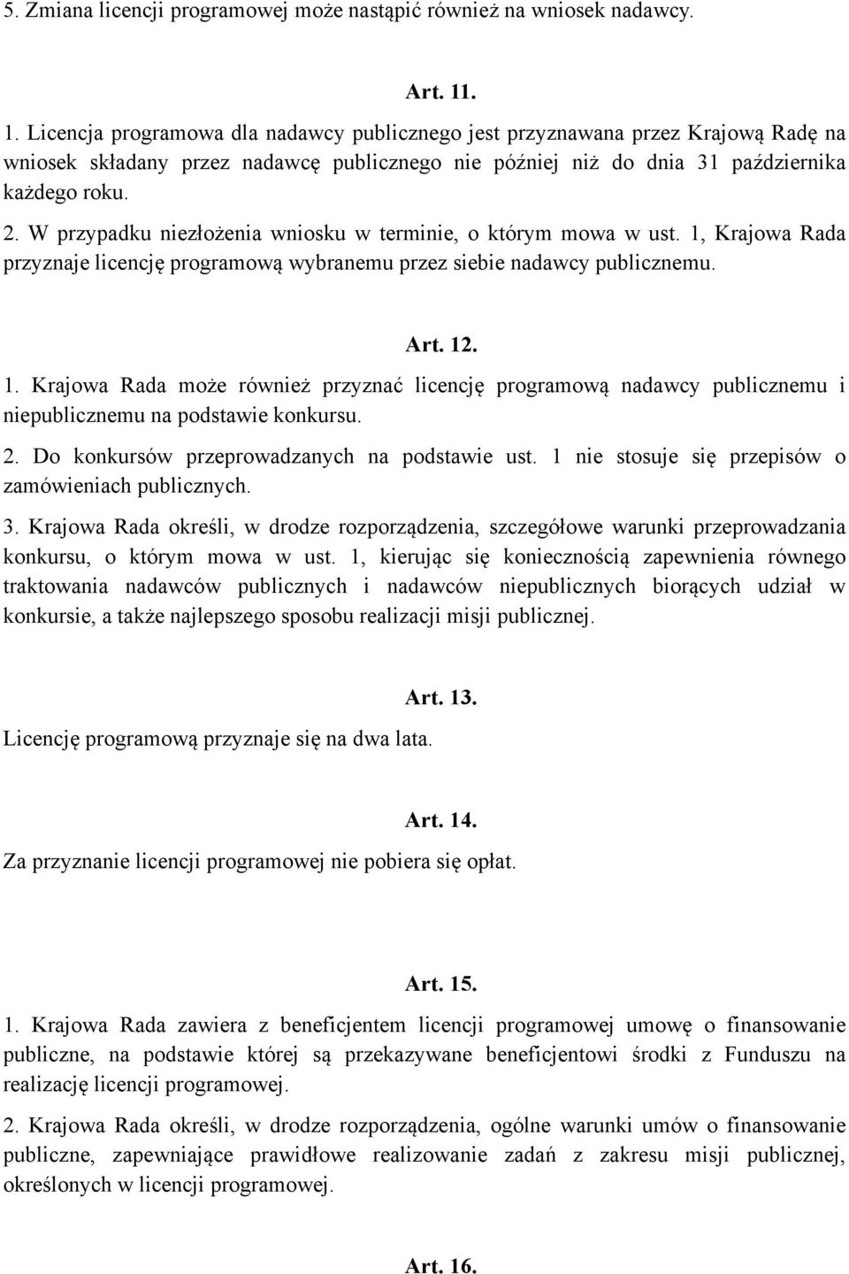 W przypadku niezłożenia wniosku w terminie, o którym mowa w ust. 1, Krajowa Rada przyznaje licencję programową wybranemu przez siebie nadawcy publicznemu. Art. 12. 1. Krajowa Rada może również przyznać licencję programową nadawcy publicznemu i niepublicznemu na podstawie konkursu.