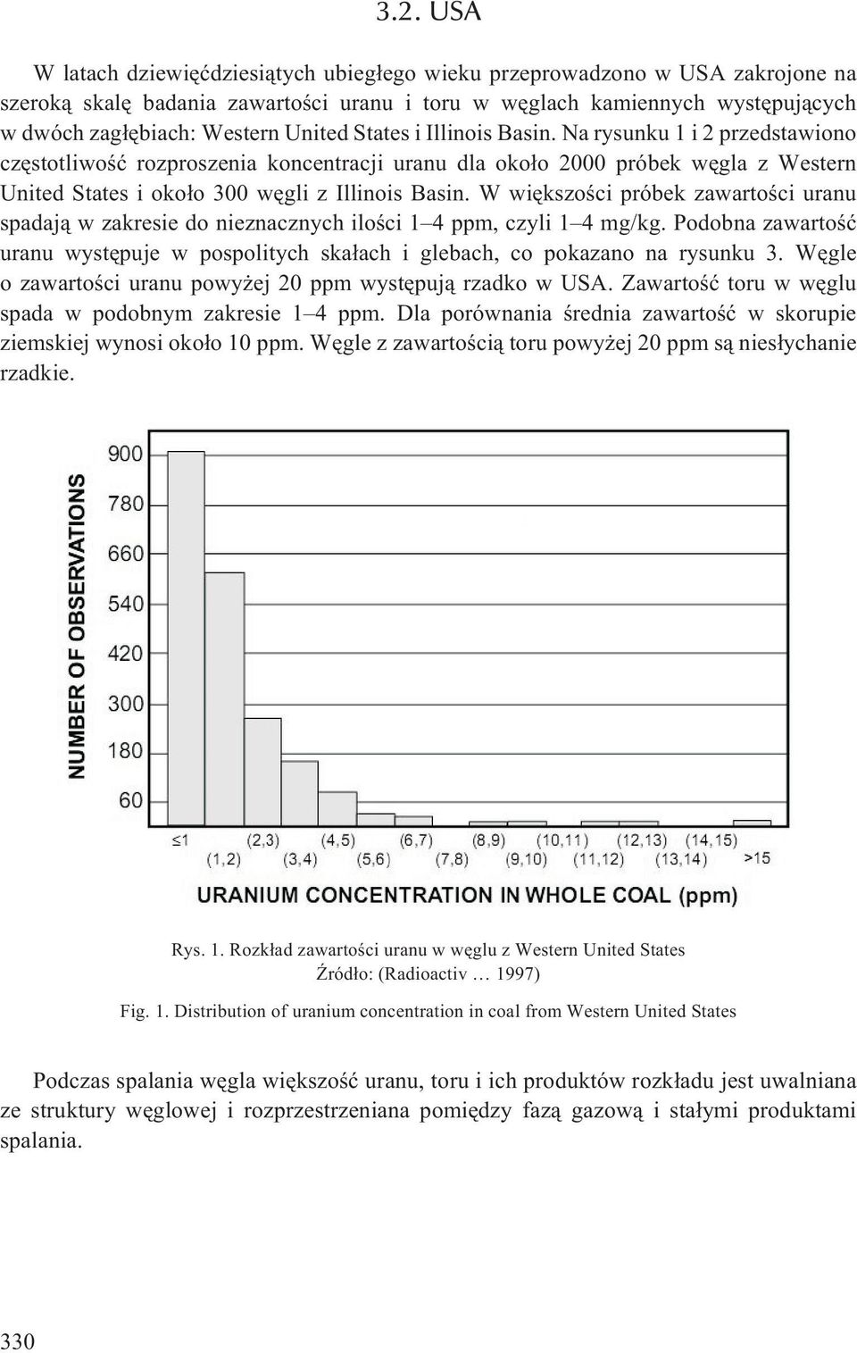W wiêkszoœci próbek zawartoœci uranu spadaj¹ w zakresie do nieznacznych iloœci 1 4 ppm, czyli 1 4 mg/kg. Podobna zawartoœæ uranu wystêpuje w pospolitych ska³ach i glebach, co pokazano na rysunku 3.