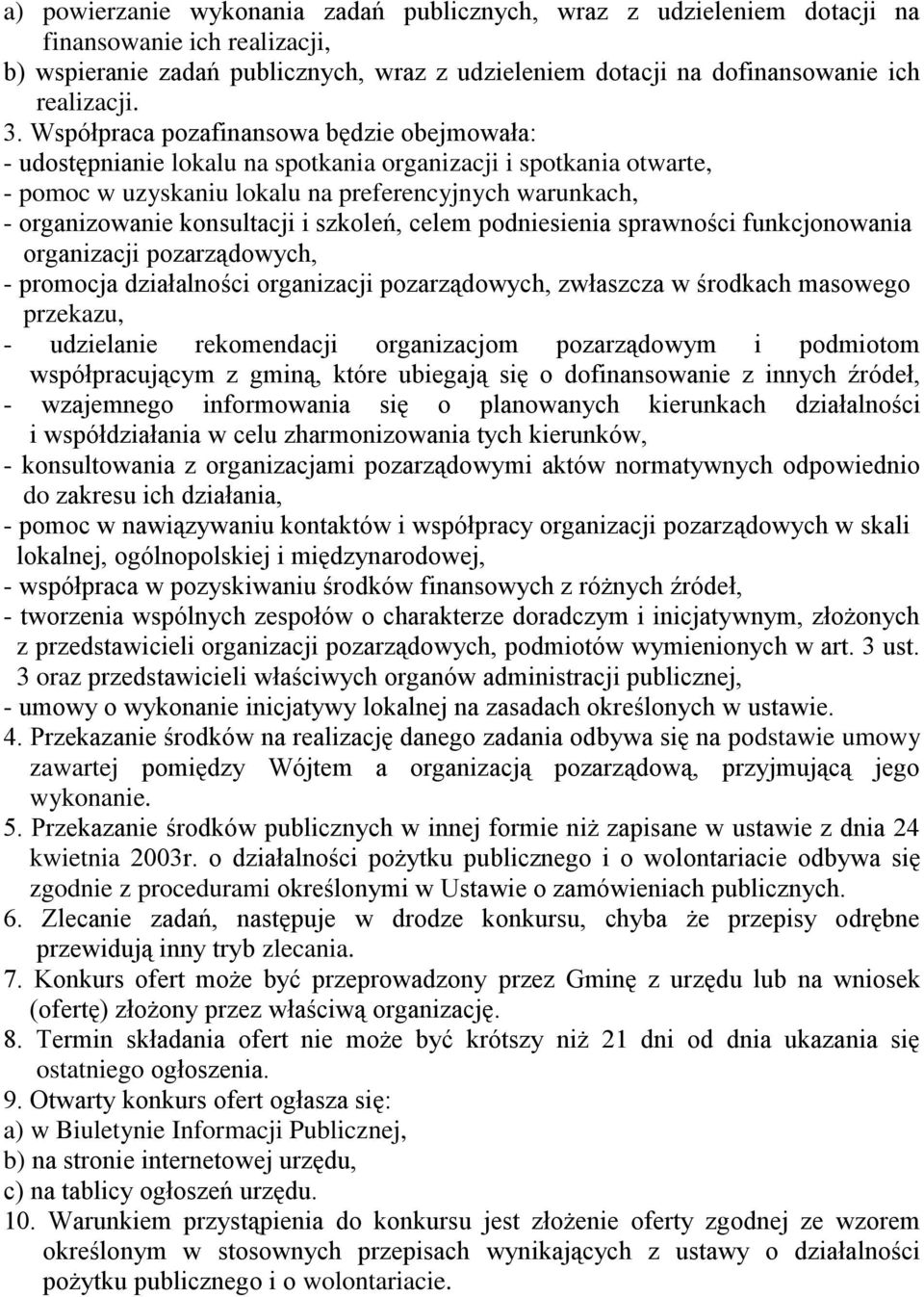 szkoleń, celem podniesienia sprawności funkcjonowania organizacji pozarządowych, - promocja działalności organizacji pozarządowych, zwłaszcza w środkach masowego przekazu, - udzielanie rekomendacji