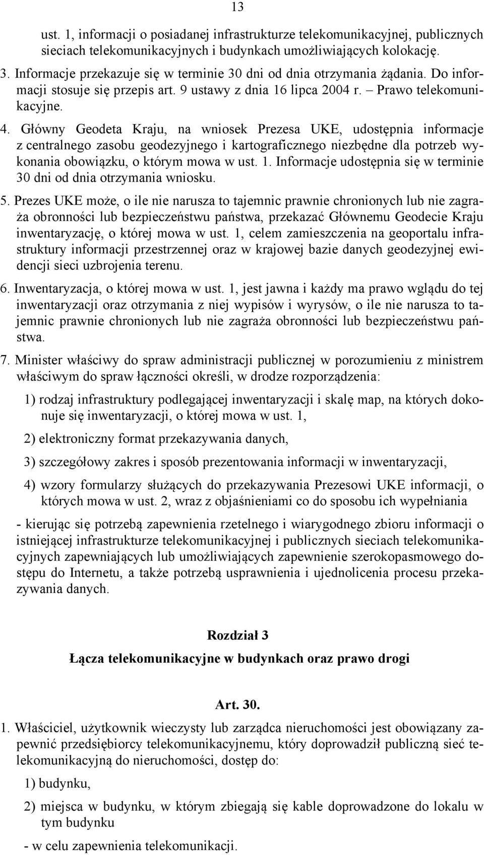 Główny Geodeta Kraju, na wniosek Prezesa UKE, udostępnia informacje z centralnego zasobu geodezyjnego i kartograficznego niezbędne dla potrzeb wykonania obowiązku, o którym mowa w ust. 1.