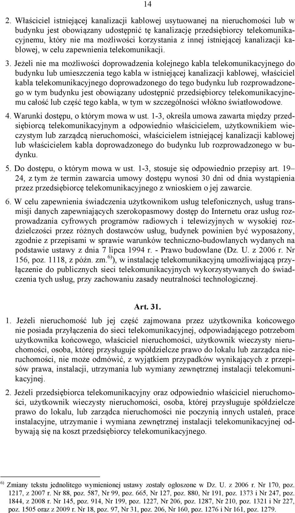 Jeżeli nie ma możliwości doprowadzenia kolejnego kabla telekomunikacyjnego do budynku lub umieszczenia tego kabla w istniejącej kanalizacji kablowej, właściciel kabla telekomunikacyjnego