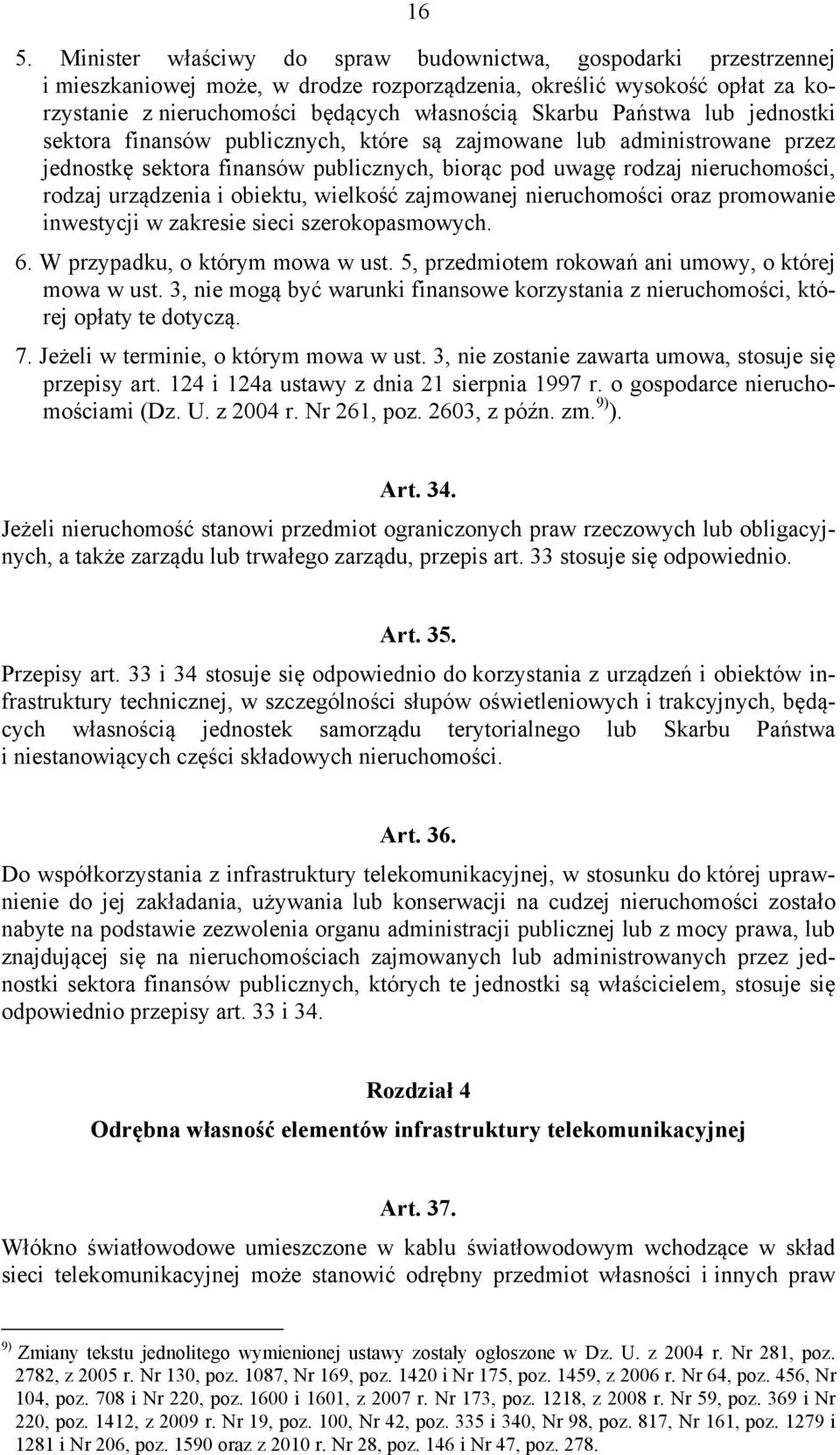 obiektu, wielkość zajmowanej nieruchomości oraz promowanie inwestycji w zakresie sieci szerokopasmowych. 6. W przypadku, o którym mowa w ust. 5, przedmiotem rokowań ani umowy, o której mowa w ust.