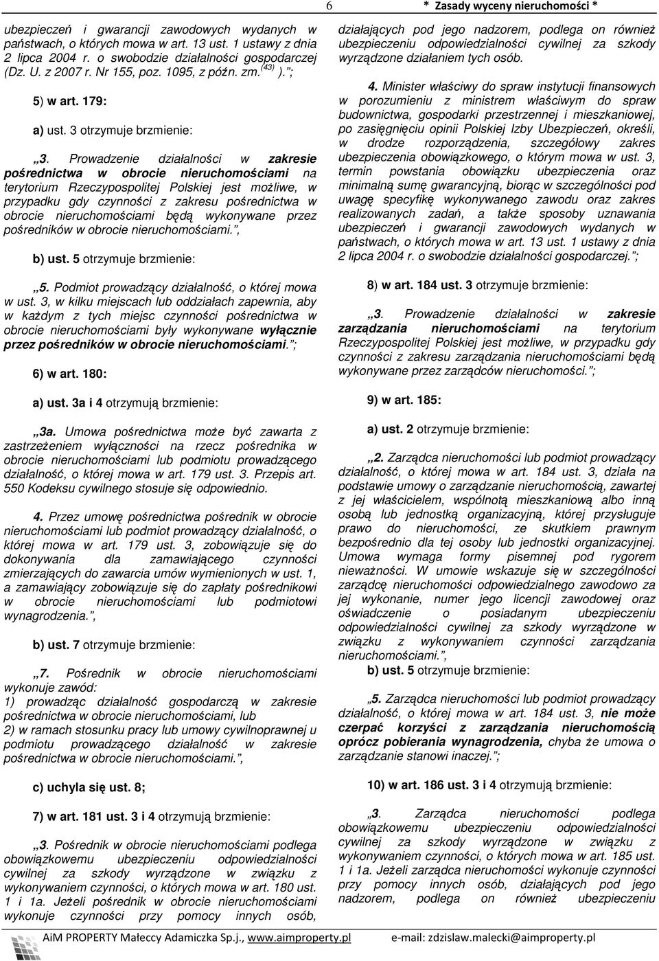 Prowadzenie działalności w zakresie pośrednictwa w obrocie nieruchomościami na terytorium Rzeczypospolitej Polskiej jest moŝliwe, w przypadku gdy czynności z zakresu pośrednictwa w obrocie