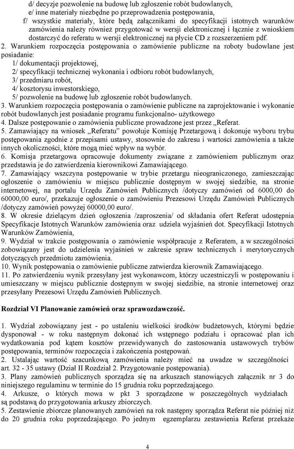 Warunkiem rozpoczęcia postępowania o zamówienie publiczne na roboty budowlane jest posiadanie: 1/ dokumentacji projektowej, 2/ specyfikacji technicznej wykonania i odbioru robót budowlanych, 3/