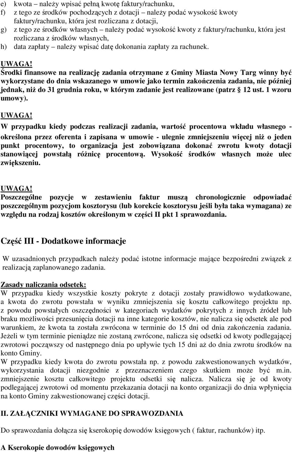 Środki finansowe na realizację zadania otrzymane z Gminy Miasta Nowy Targ winny być wykorzystane do dnia wskazanego w umowie jako termin zakończenia zadania, nie później jednak, niż do 31 grudnia